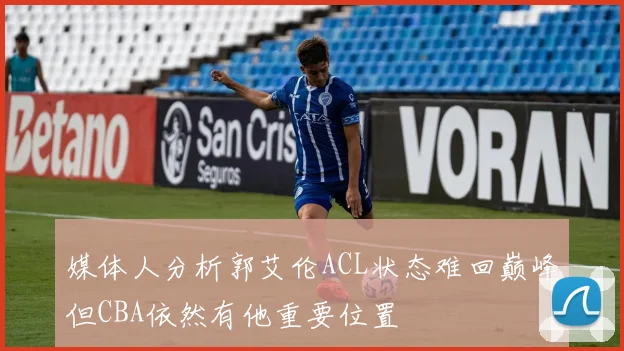 媒体人分析郭艾伦ACL状态难回巅峰但CBA依然有他重要位置
