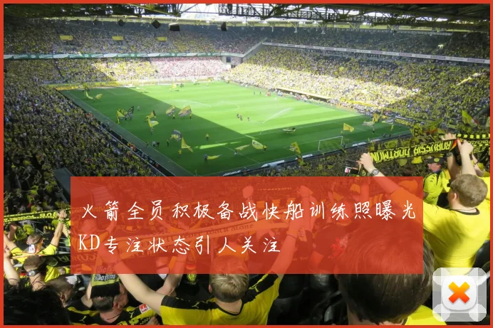 火箭全员积极备战快船训练照曝光KD专注状态引人关注