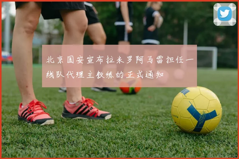 北京国安宣布拉米罗阿马雷担任一线队代理主教练的正式通知