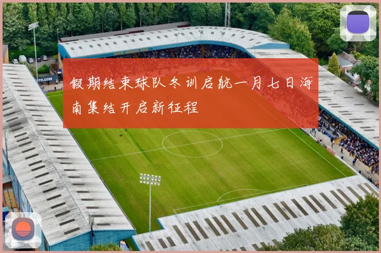 假期结束球队冬训启航一月七日海南集结开启新征程